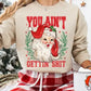 You Ain’t Gettin’ Shit Christmas Graphic Tee/Crew